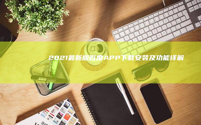 2021最新版百度APP下载、安装及功能详解